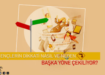 GENÇLERİN DİKKATİ NASIL VE NEDEN BAŞKA YÖNE ÇEKİLİYOR?