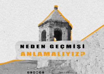 Neden Geçmişi Anlamalıyız?